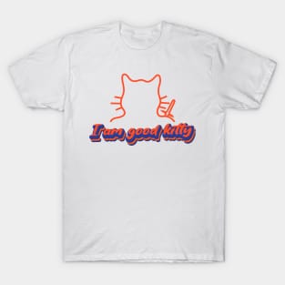 I am good kitty T-Shirt